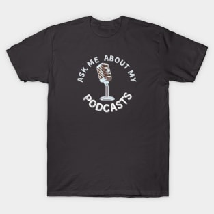 Ask me about my podcasts T-Shirt